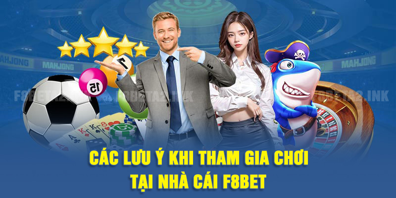 Các lưu ý khi tham gia chơi tại nhà cái F8BET