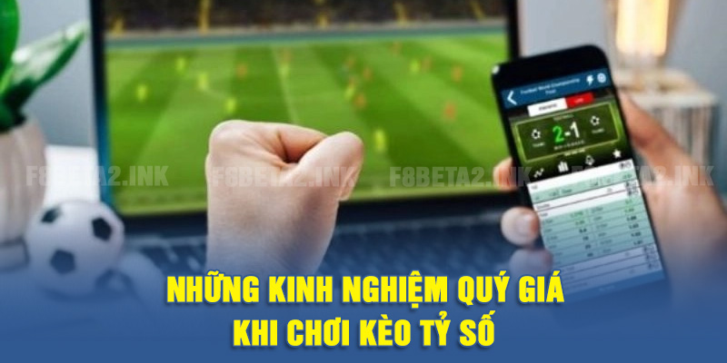 Những kinh nghiệm quý giá khi chơi kèo tỷ số